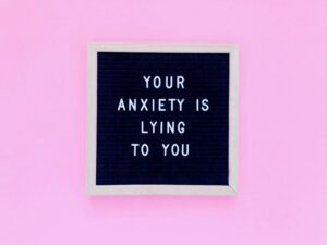 Your anxiety is lying to you